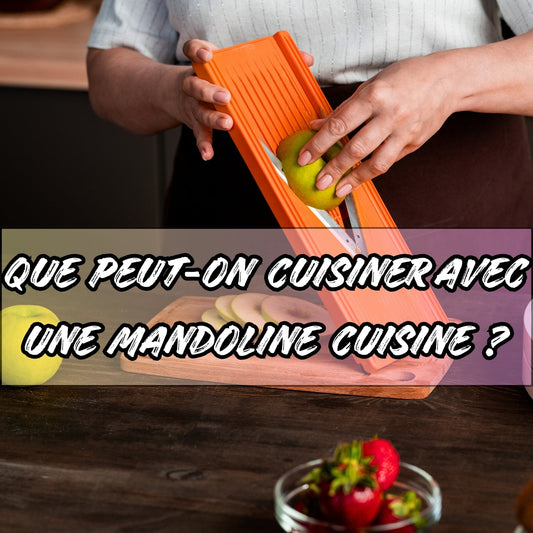 QUE PEUT-ON CUISINER AVEC UNE MANDOLINE CUISINE ?