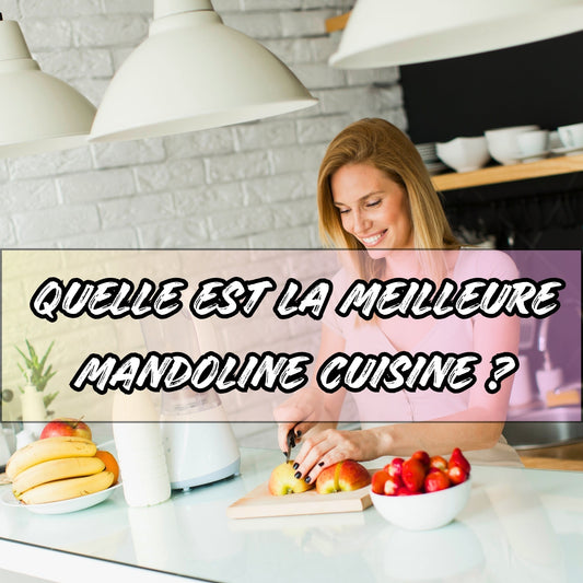 QUELLE EST LA MEILLEURE MANDOLINE CUISINE ?