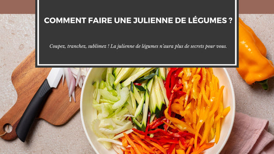 COMMENT FAIRE UNE JULIENNE DE LÉGUMES ?
