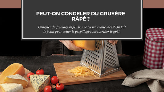 PEUT-ON CONGELER DU GRUYÈRE RÂPÉ ?
