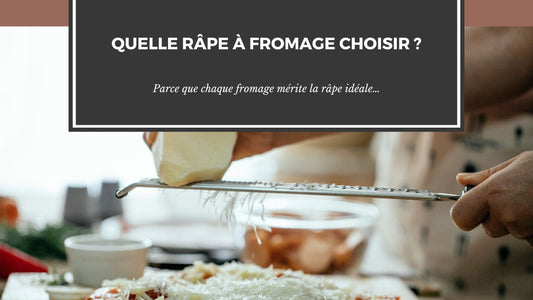 QUELLE RÂPE À FROMAGE CHOISIR ?