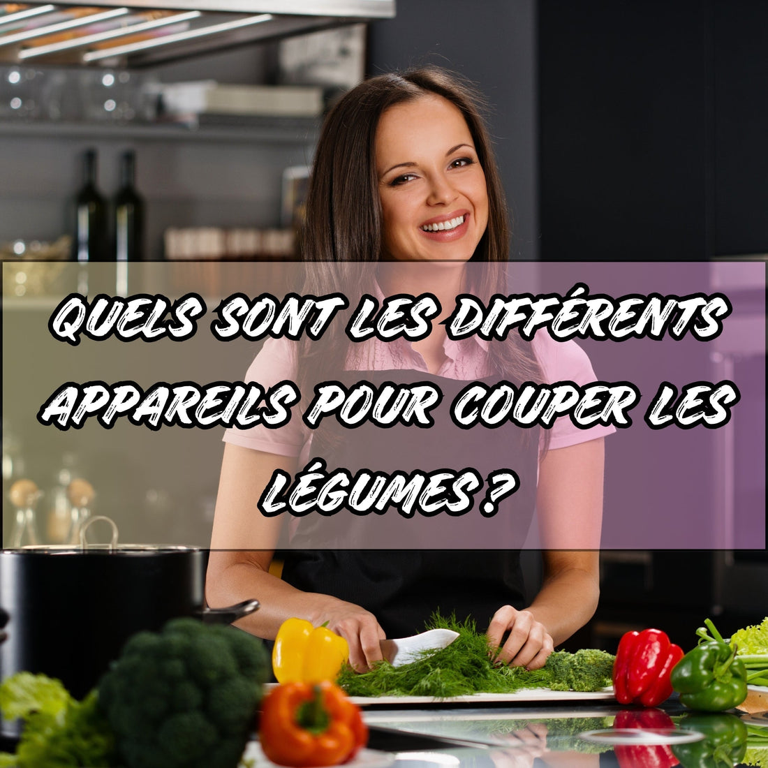 QUEL SONT LES DIFFÉRENTS APPAREILS POUR COUPER LES LÉGUMES ?