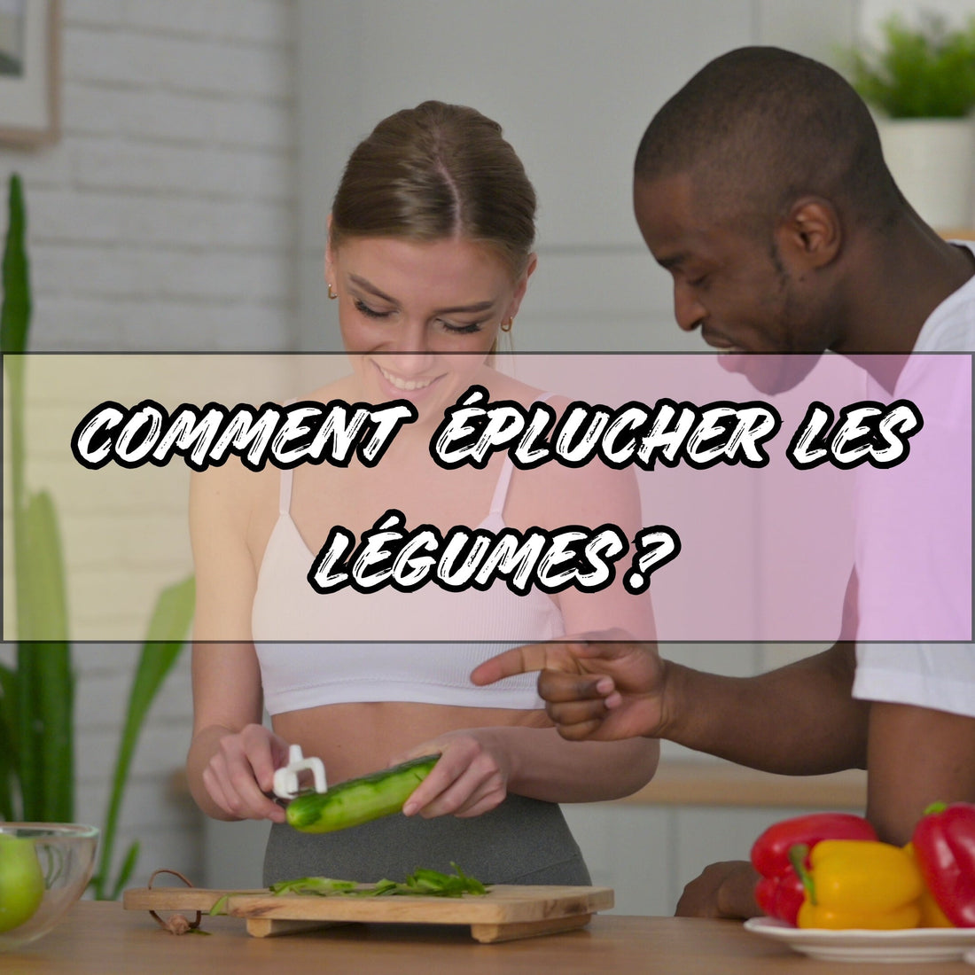 COMMENT ÉPLUCHER LES LÉGUMES ? - Ma cuisine idéale