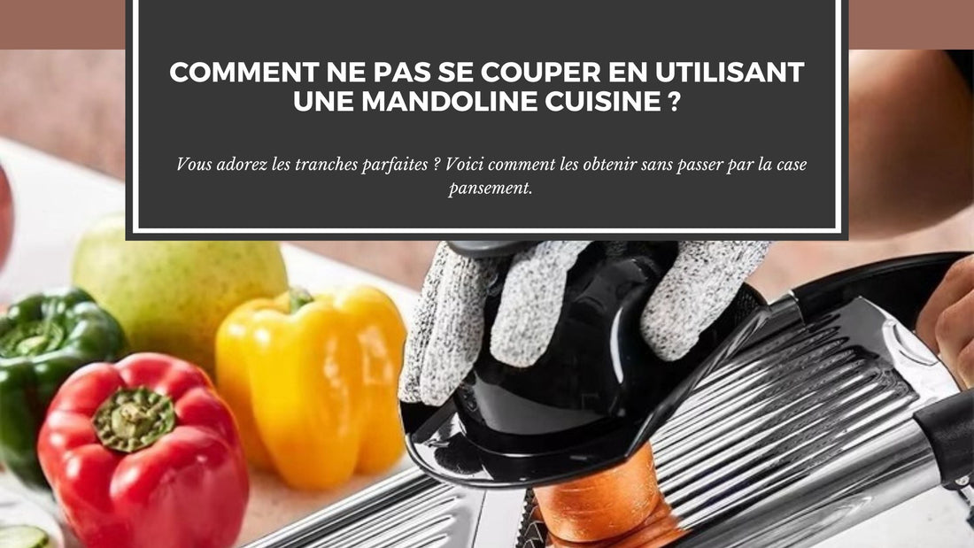 COMMENT NE PAS SE COUPER EN UTILISANT UNE MANDOLINE CUISINE ?