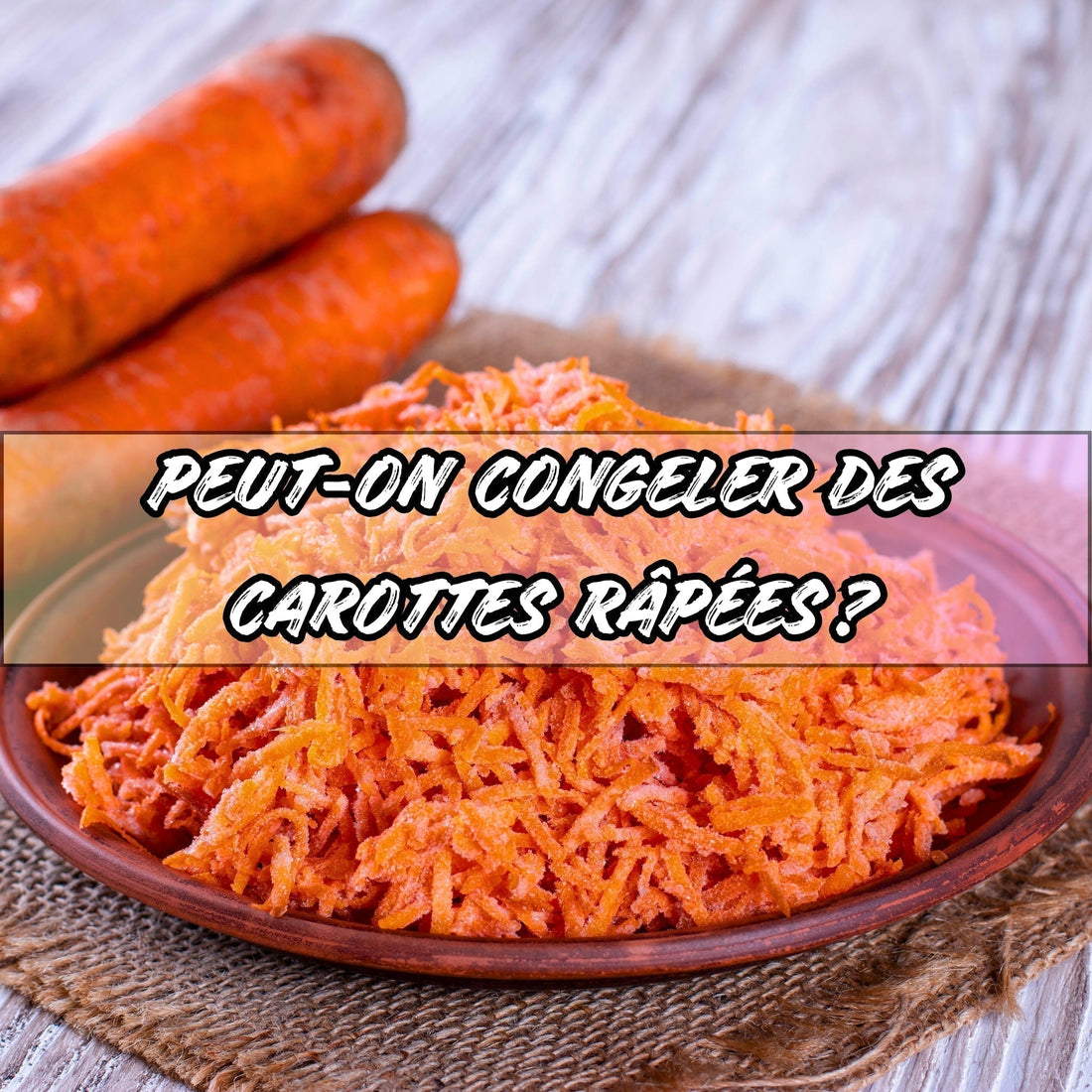 PEUT-ON CONGELER DES CAROTTES RÂPÉES ? - Ma cuisine idéale