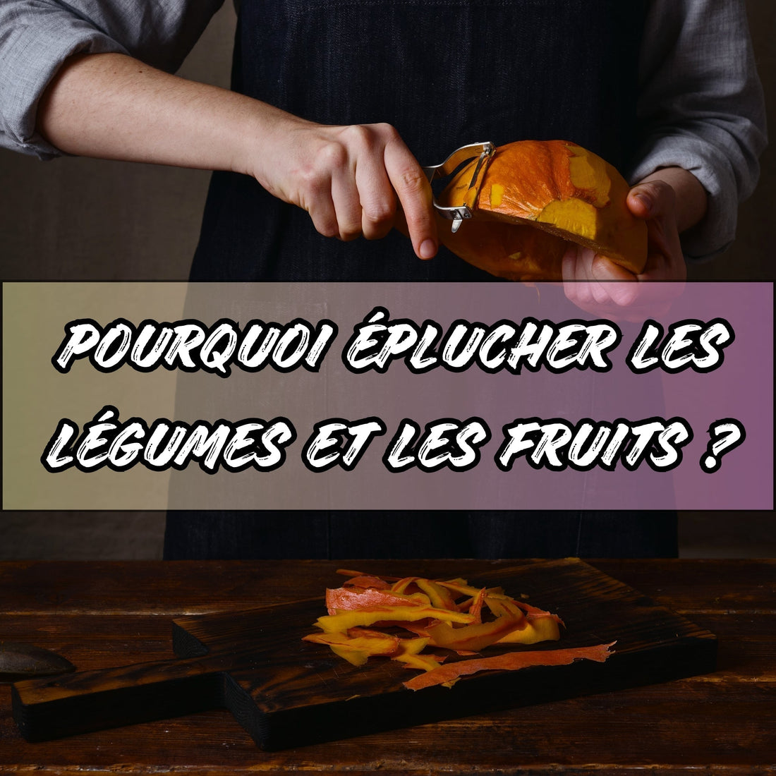 POURQUOI ÉPLUCHER LES LÉGUMES ET LES FRUITS ? - Ma cuisine idéale
