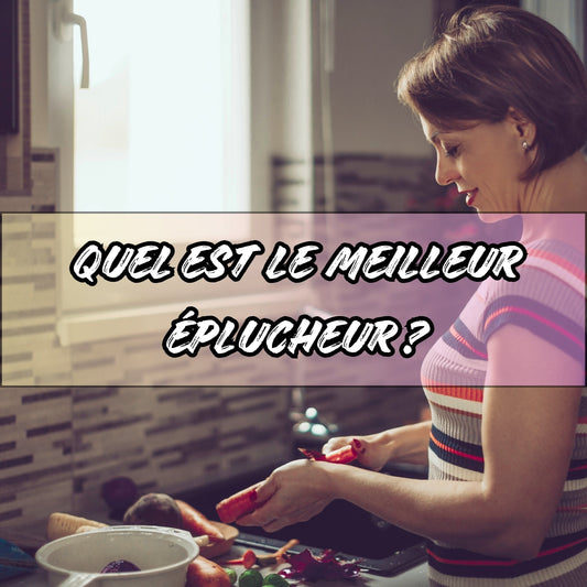 QUEL EST LE MEILLEUR ÉPLUCHEUR ? - Ma cuisine idéale