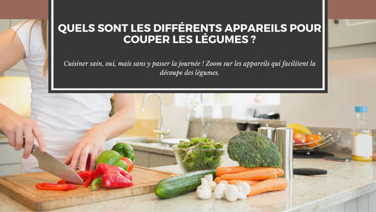 QUEL SONT LES DIFFÉRENTS APPAREILS POUR COUPER LES LÉGUMES ?
